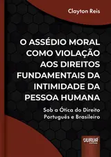 ASSÉDIO MORAL COMO VIOLAÇÃO AOS DIREITOS FUNDAMENTAIS DA INTIMIDADE DA PESSOA HUMANA, O - SOB A ÓTICA DO DIREITO PORTUGUÊS E BRASILEIRO