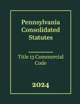 Pennsylvania Consolidated Statutes - Title 13 Commercial Code 2024