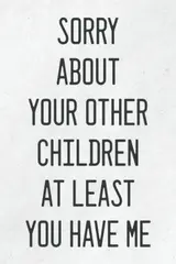 Fathers Day Gifts: Sorry About Your Other Children At Least You Have Me: Personalized Father's Day, Happy Fathers Day Notebook, Funny & Lovely Fathers Day Gift From Daughter or Son