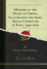 capítulo por capítulo baixar Memoirs of the Dukes of Urbino, Illustrating the Arms, Arts,& Literature of Italy, 1440-1630, Vol. 1 of 3 (Classic Reprint) (English Edition)