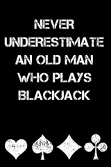 Never Underestimate an Old Man Who Plays Blackjack: Blackjack Journal with Basic Strategy Card (Lined Notebook)