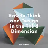 How to Think and Design in the Third Dimension (English Edition)
