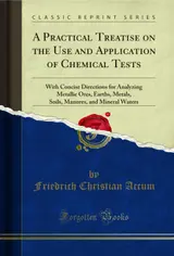 A Practical Treatise on the Use and Application of Chemical Tests: With Concise Directions for Analyzing Metallic Ores, Earths, Metals, Soils, Manures, ... Waters (Classic Reprint) (English Edition)