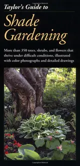 Taylor's Guide to Shade Gardening: More Than 350 Trees, Shrubs, and Flowers That Thrive Under Difficult Conditions, Illustrated with Color Photographs and Detailed Drawings