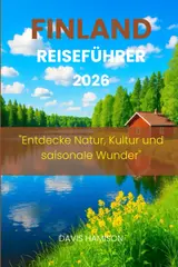 FINNLAND REISEFÜHRER 2026: "Entdecke Natur, Kultur und saisonale Wunder" (German Edition)