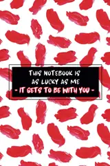 This Notebook is As Lucky As Me - It Gets to Be With You: Romantic Notepad, Valentines Day Journal, 6x9 inches, 100 Lined Pages, Matte Cover
