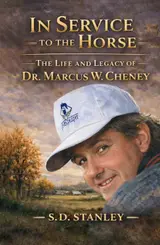 In Service to the Horse: The Life and Legacy of Dr. Marcus W. Cheney