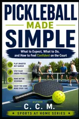 Pickleball Made Simple: What to Expect, What to Do, and How to Feel Confident on the Court: 3