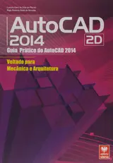 AutoCAD 2014 2D. Guia Prático do AutoCAD Voltado Para Mecânica e Arquitetura