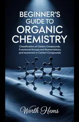 capítulo por capítulo baixar BEGINNER'S GUIDE TO ORGANIC CHEMISTRY: Classification of Carbon Compounds, Functional Groups and Nomenclature, and Isomerism in Carbon Compounds (English Edition)