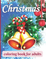 Christmas Coloring Book for Adults: Featuring Easy and Relaxing Holiday Scenes with Santa Claus,Christmas Gifts, Festive Decorations and many more --(Large Print Christmas Coloring Book)