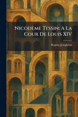 Nicodème Tessin: A La Cour De Louis XIV