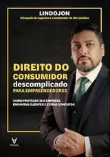 Direito do consumidor descomplicado para empreendedores: como proteger sua empresa, encantar clientes e evitar conflitos