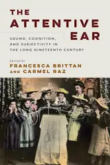 The Attentive Ear: Sound, Cognition, and Subjectivity in the Long Nineteenth Century (Sound in History) (English Edition)
