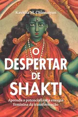 O despertar de Shakti: Aprenda a potencializar a energia feminina da transformação
